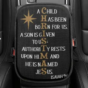 A Child Has Been Born For Us Isaiah 96 Christmas Seat Box Cover, Bible Verse Car Center Console Cover, Scripture Interior Car Accessories